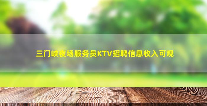 三门峡夜场服务员KTV招聘信息收入可观